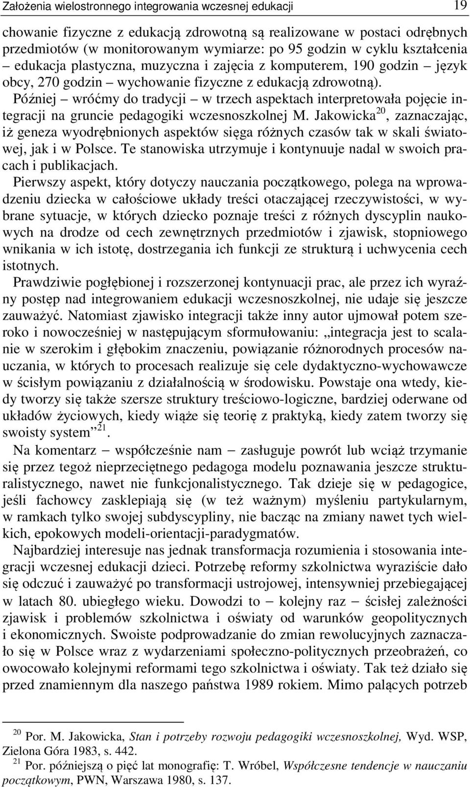 Później wróćmy do tradycji w trzech aspektach interpretowała pojęcie integracji na gruncie pedagogiki wczesnoszkolnej M.