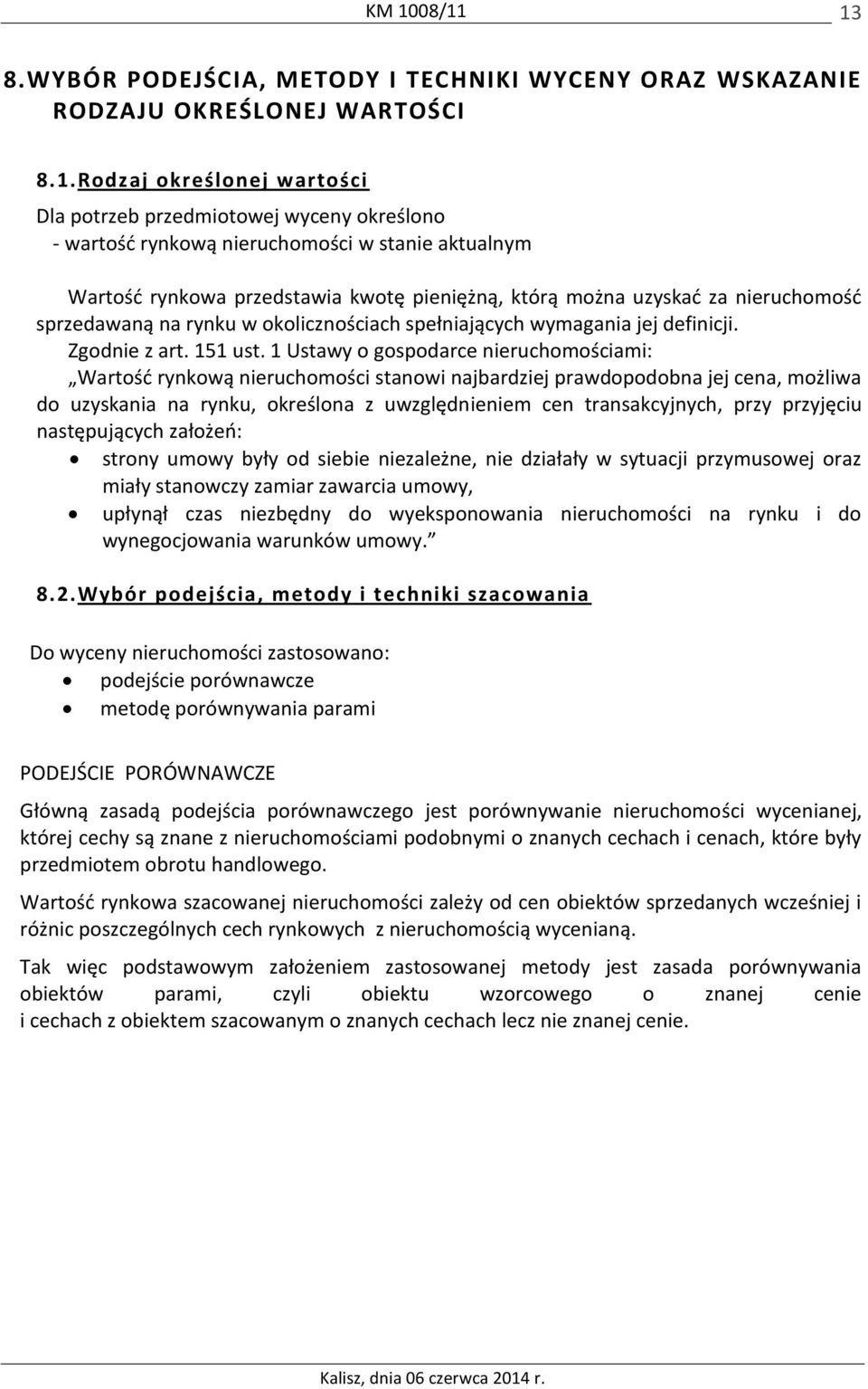 1 Ustawy o gospodarce nieruchomościami: Wartość rynkową nieruchomości stanowi najbardziej prawdopodobna jej cena, możliwa do uzyskania na rynku, określona z uwzględnieniem cen transakcyjnych, przy