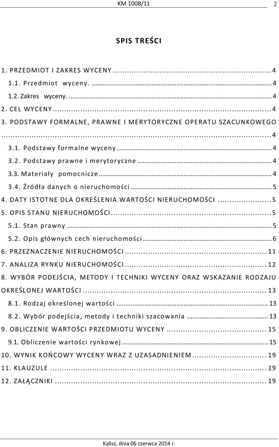 OPIS STANU NIERUCHOMOŚCI... 5 5.1. Stan prawny... 5 5.2. Opis głównych cech nieruchomości... 6 6. PRZEZNACZENIE NIERUCHOMOŚCI... 11 7. ANALIZA RYNKU NIERUCHOMOŚCI... 12 8.