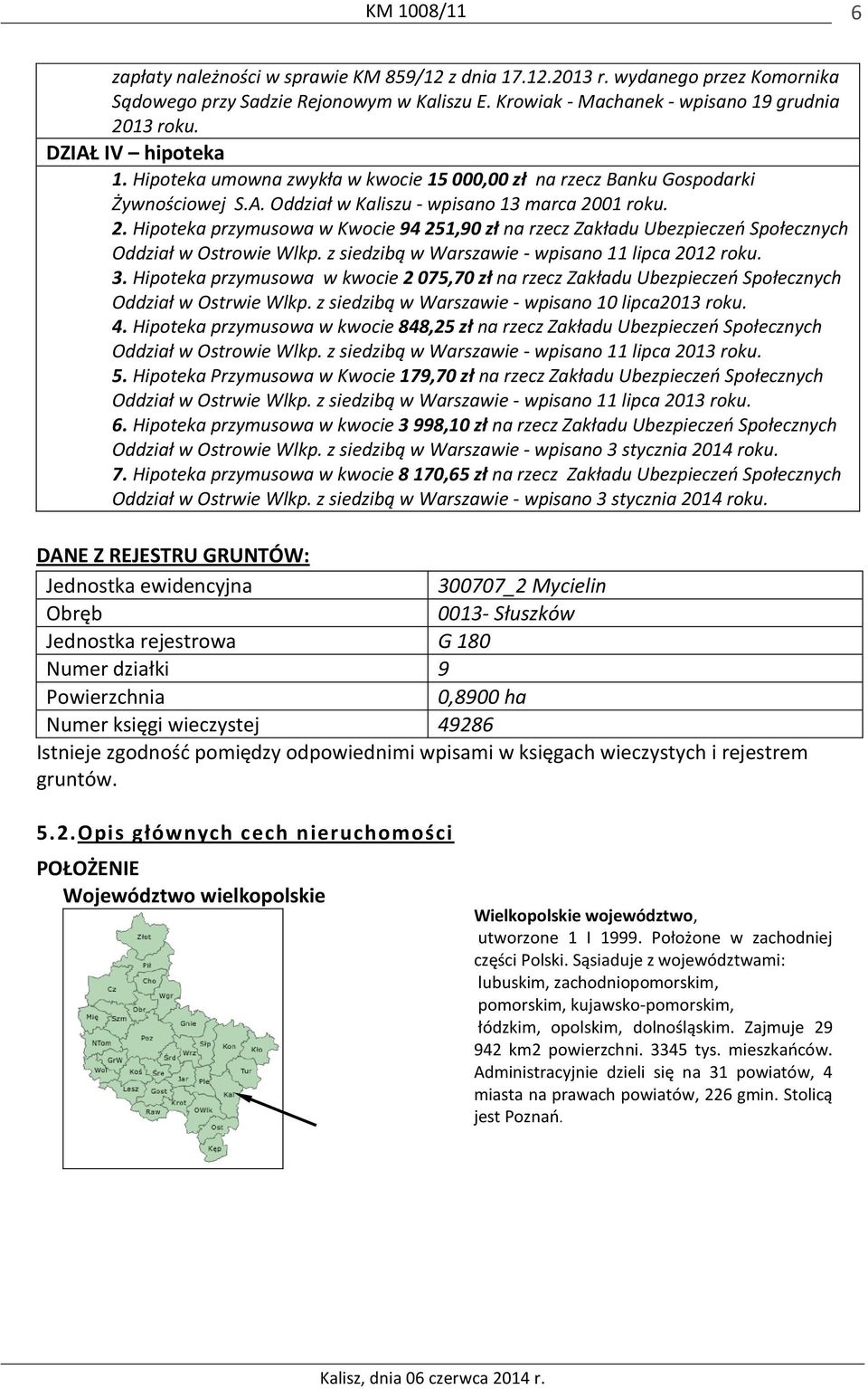 01 roku. 2. Hipoteka przymusowa w Kwocie 94 251,90 zł na rzecz Zakładu Ubezpieczeń Społecznych Oddział w Ostrowie Wlkp. z siedzibą w Warszawie - wpisano 11 lipca 2012 roku. 3.