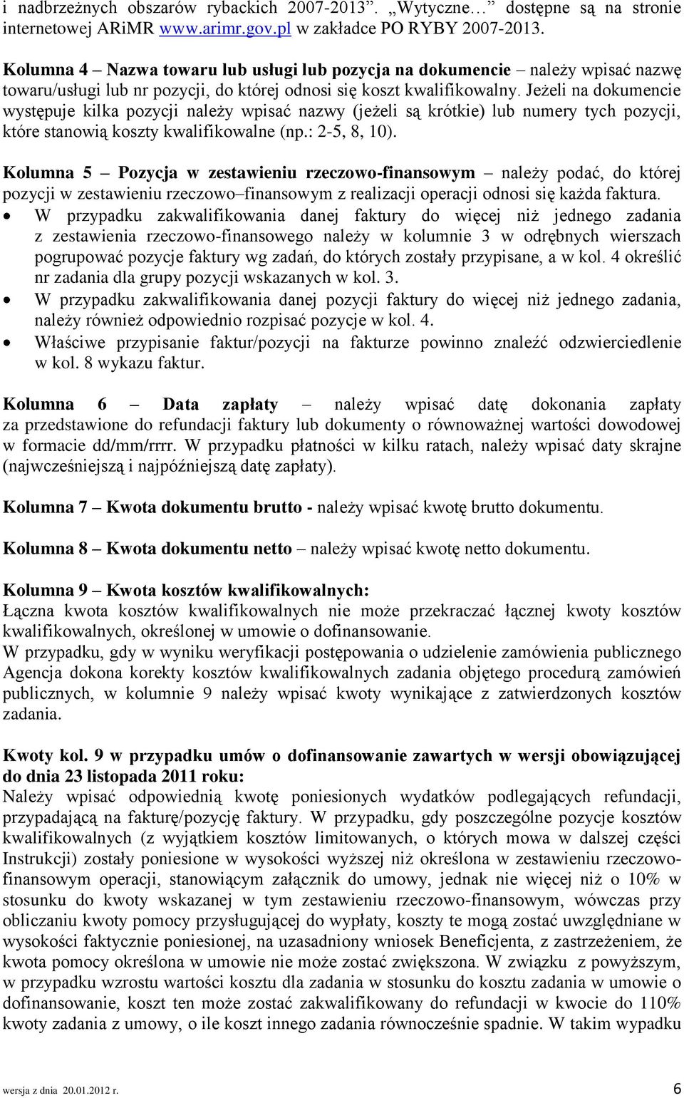 Jeżeli na dokumencie występuje kilka pozycji należy wpisać nazwy (jeżeli są krótkie) lub numery tych pozycji, które stanowią koszty kwalifikowalne (np.: 2-5, 8, 10).