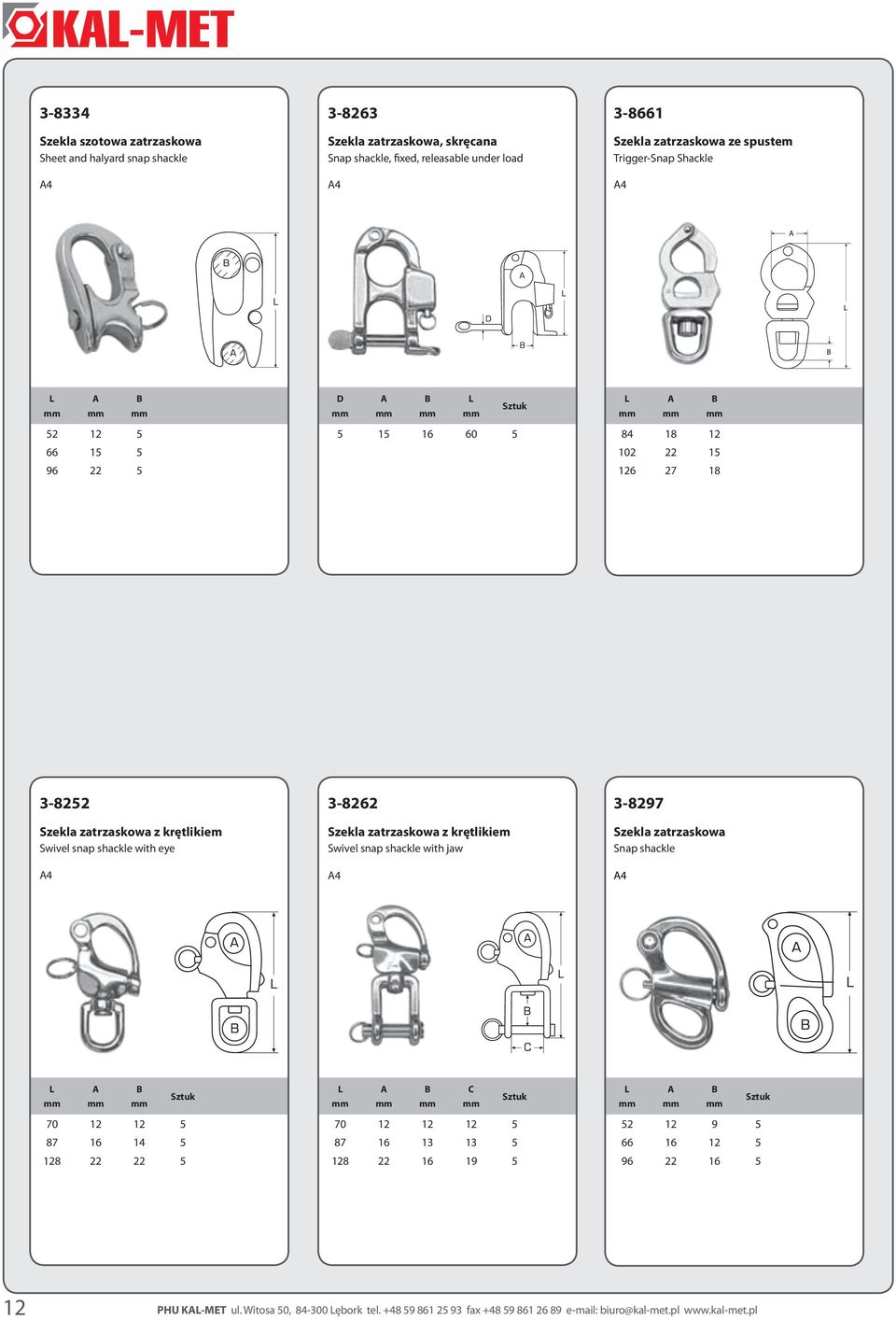 with eye 3-8262 Szekla zatrzaskowa z krętlikiem Swivel snap shackle with jaw 3-8297 Szekla zatrzaskowa Snap shackle C 70 12 12 5 87 16 14 5 128 22 22 5 70 12 12 12 5 87