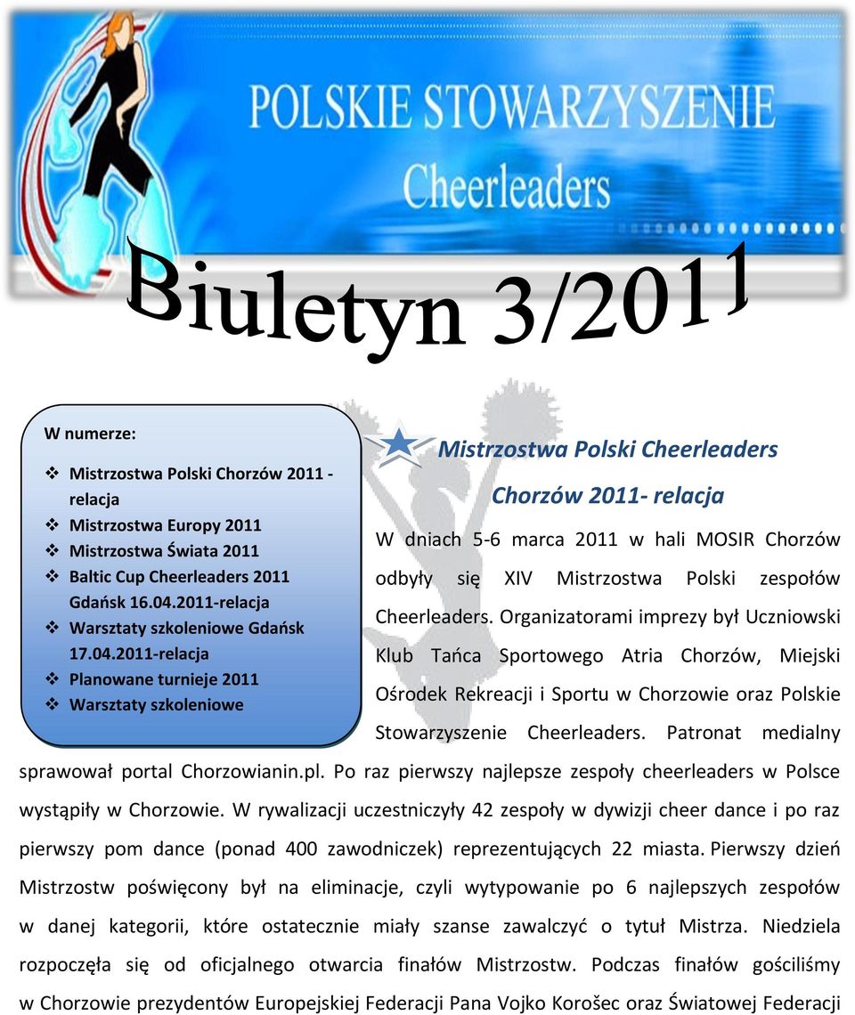 2011-relacja Planowane turnieje 2011 Warsztaty szkoleniowe Mistrzostwa Polski Cheerleaders Chorzów 2011- relacja W dniach 5-6 marca 2011 w hali MOSIR Chorzów odbyły się XIV Mistrzostwa Polski