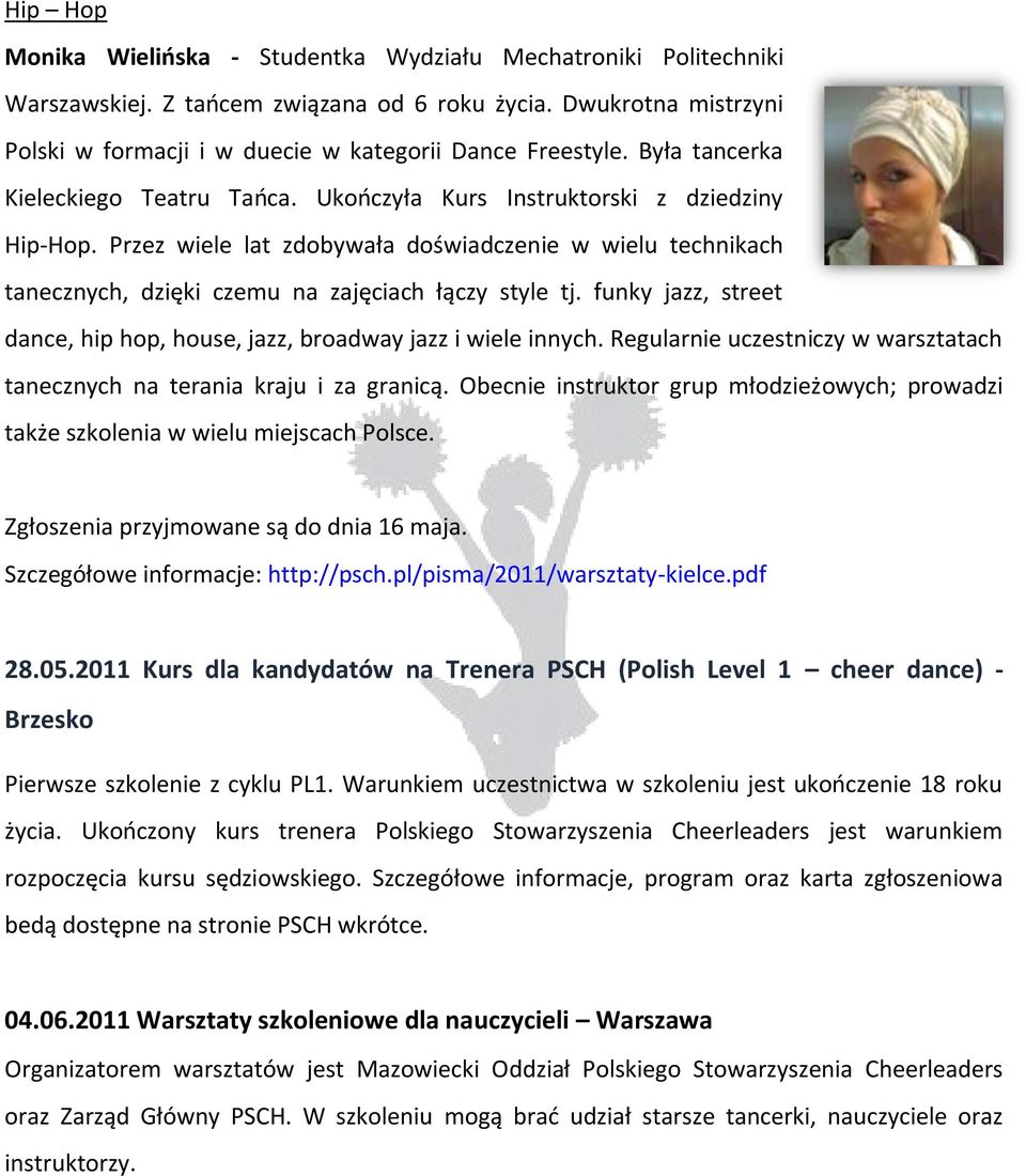 Przez wiele lat zdobywała doświadczenie w wielu technikach tanecznych, dzięki czemu na zajęciach łączy style tj. funky jazz, street dance, hip hop, house, jazz, broadway jazz i wiele innych.