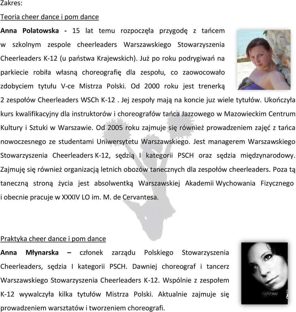 Od 2000 roku jest trenerką 2 zespołów Cheerleaders WSCh K-12. Jej zespoły mają na koncie juz wiele tytułów.