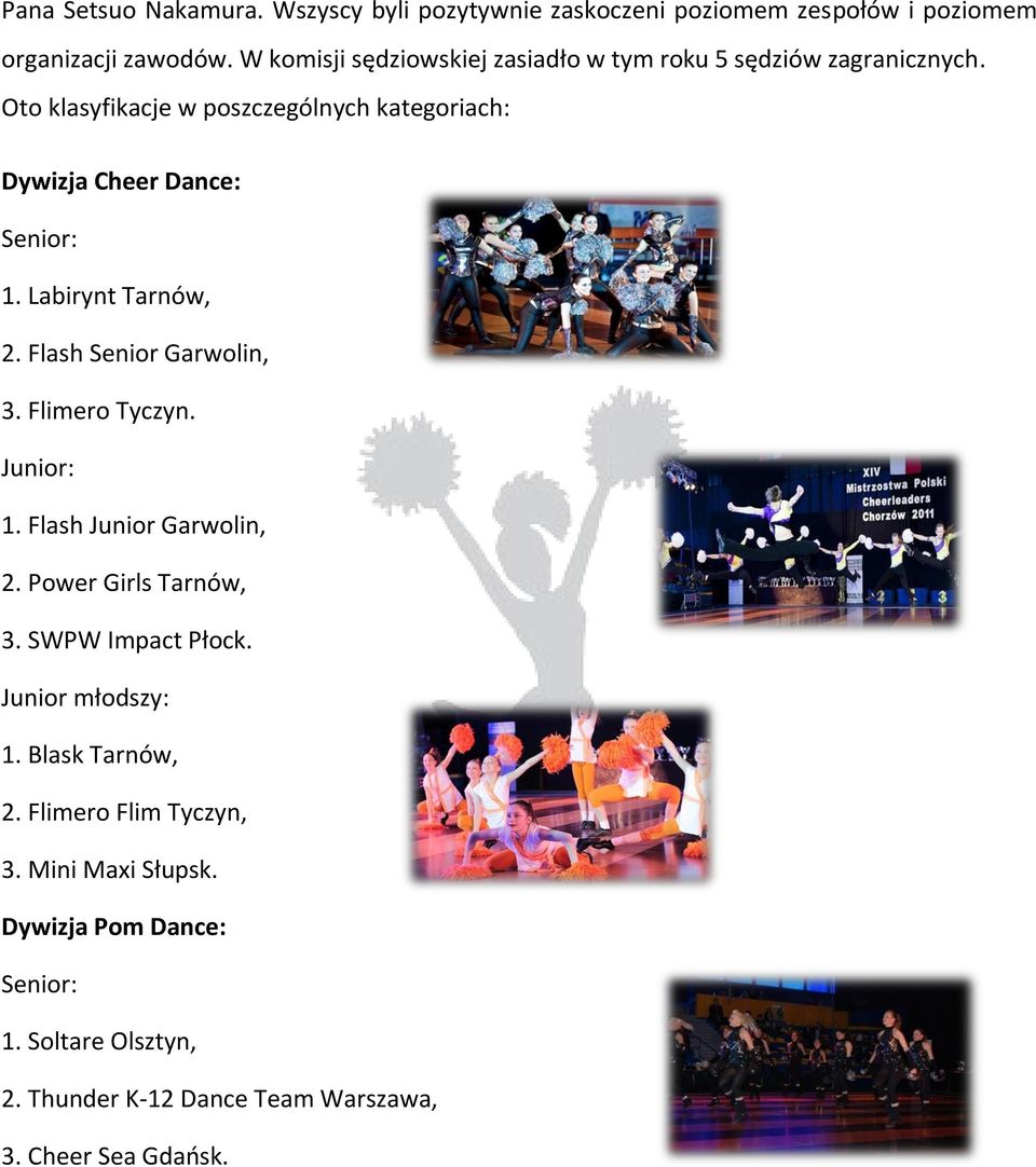 Oto klasyfikacje w poszczególnych kategoriach: Dywizja Cheer Dance: Senior: 1. Labirynt Tarnów, 2. Flash Senior Garwolin, 3. Flimero Tyczyn.