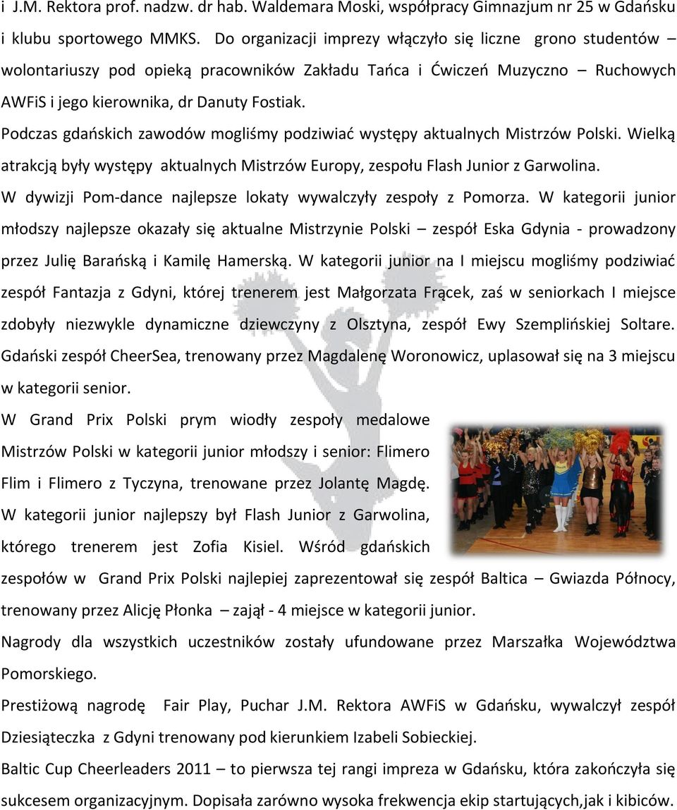 Podczas gdaoskich zawodów mogliśmy podziwiad występy aktualnych Mistrzów Polski. Wielką atrakcją były występy aktualnych Mistrzów Europy, zespołu Flash Junior z Garwolina.