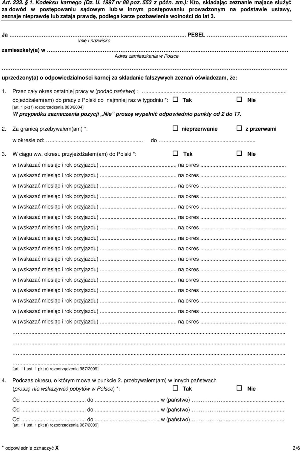 wolności do lat 3. Ja...... PESEL..... Imię i nazwisko zamieszkały(a) w...... Adres zamieszkania w Polsce... uprzedzony(a) o odpowiedzialności karnej za składanie fałszywych zeznań oświadczam, że: 1.