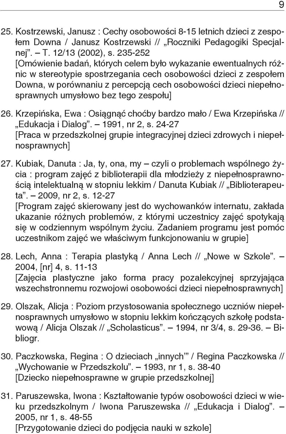 niepełnosprawnych umysłowo bez tego zespołu] 26. Krzepińska, Ewa : Osiągnąć choćby bardzo mało / Ewa Krzepińska // Edukacja i Dialog. 1991, nr 2, s.