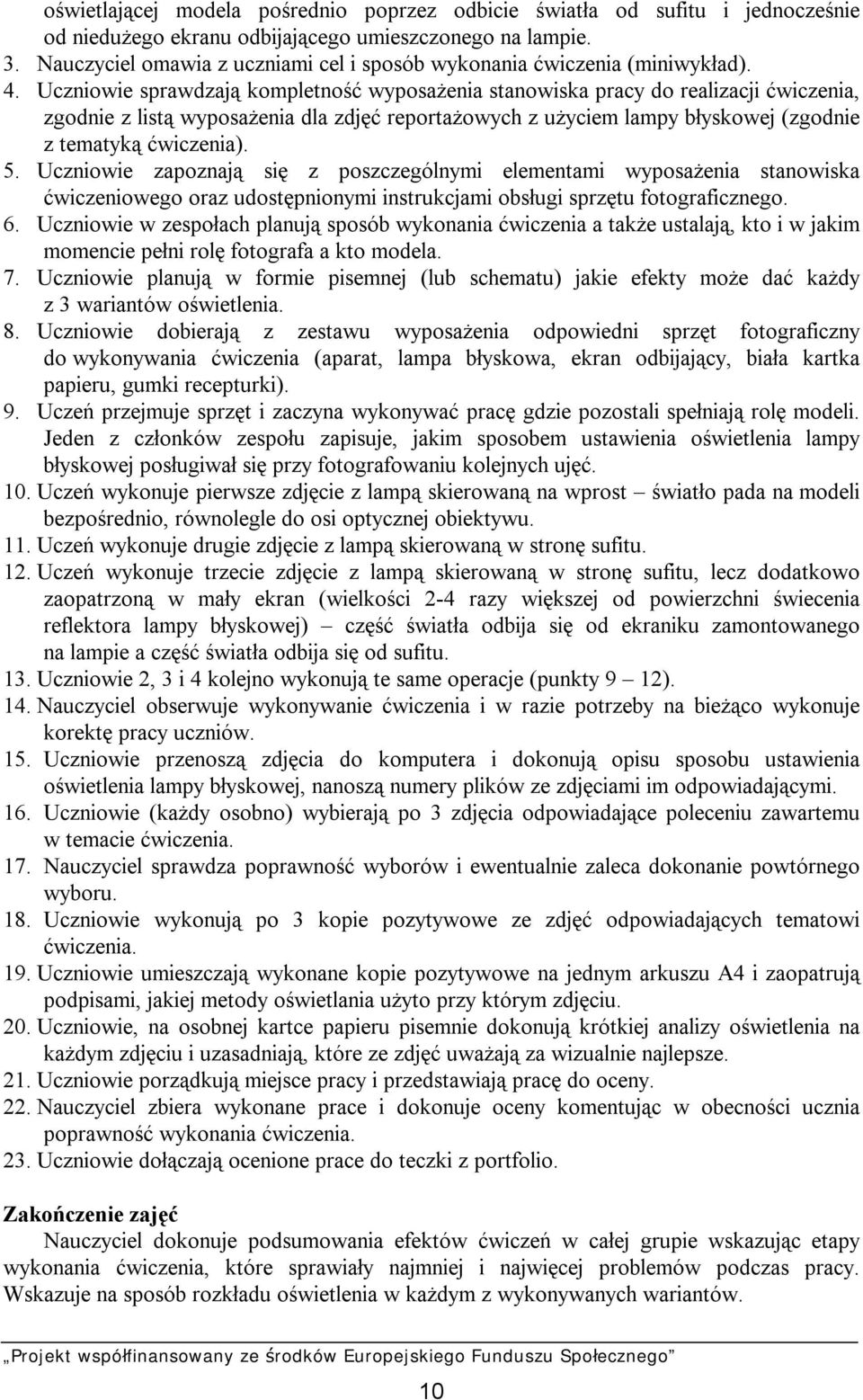 Uczniowie sprawdzają kompletność wyposażenia stanowiska pracy do realizacji ćwiczenia, zgodnie z listą wyposażenia dla zdjęć reportażowych z użyciem lampy błyskowej (zgodnie z tematyką ćwiczenia). 5.