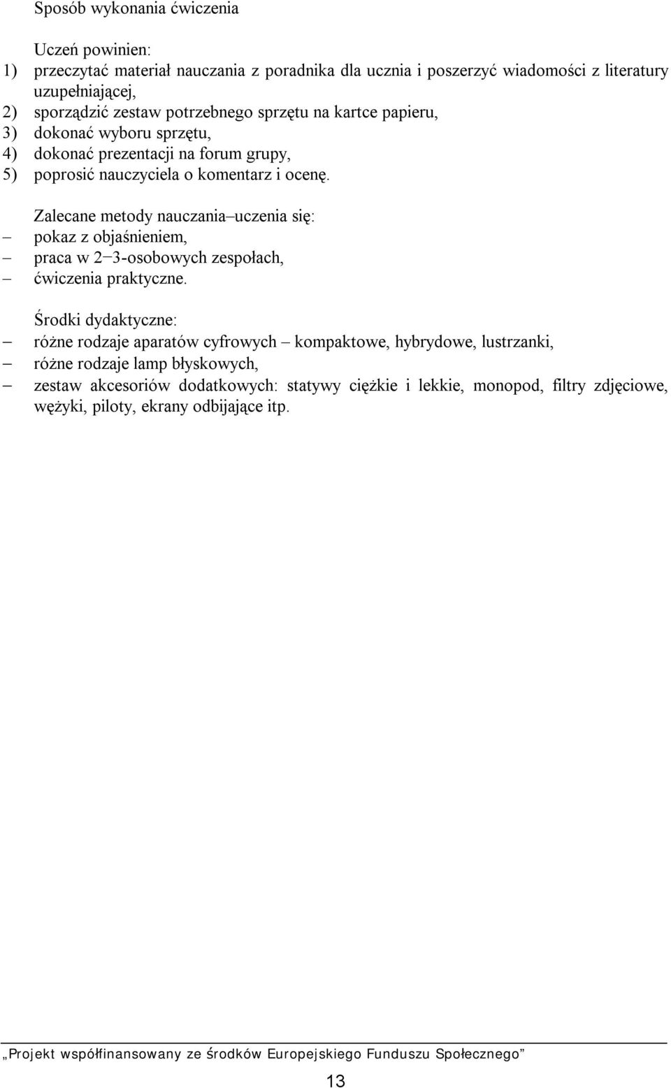 Zalecane metody nauczania uczenia się: pokaz z objaśnieniem, praca w 23-osobowych zespołach, ćwiczenia praktyczne.