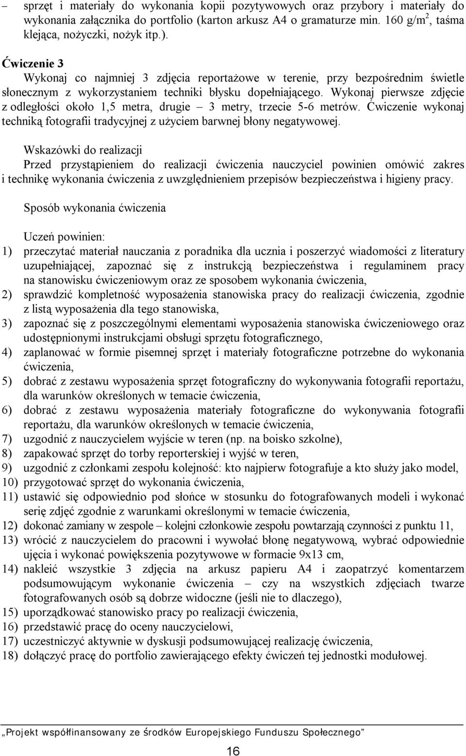 Wykonaj pierwsze zdjęcie z odległości około 1,5 metra, drugie 3 metry, trzecie 5-6 metrów. Ćwiczenie wykonaj techniką fotografii tradycyjnej z użyciem barwnej błony negatywowej.