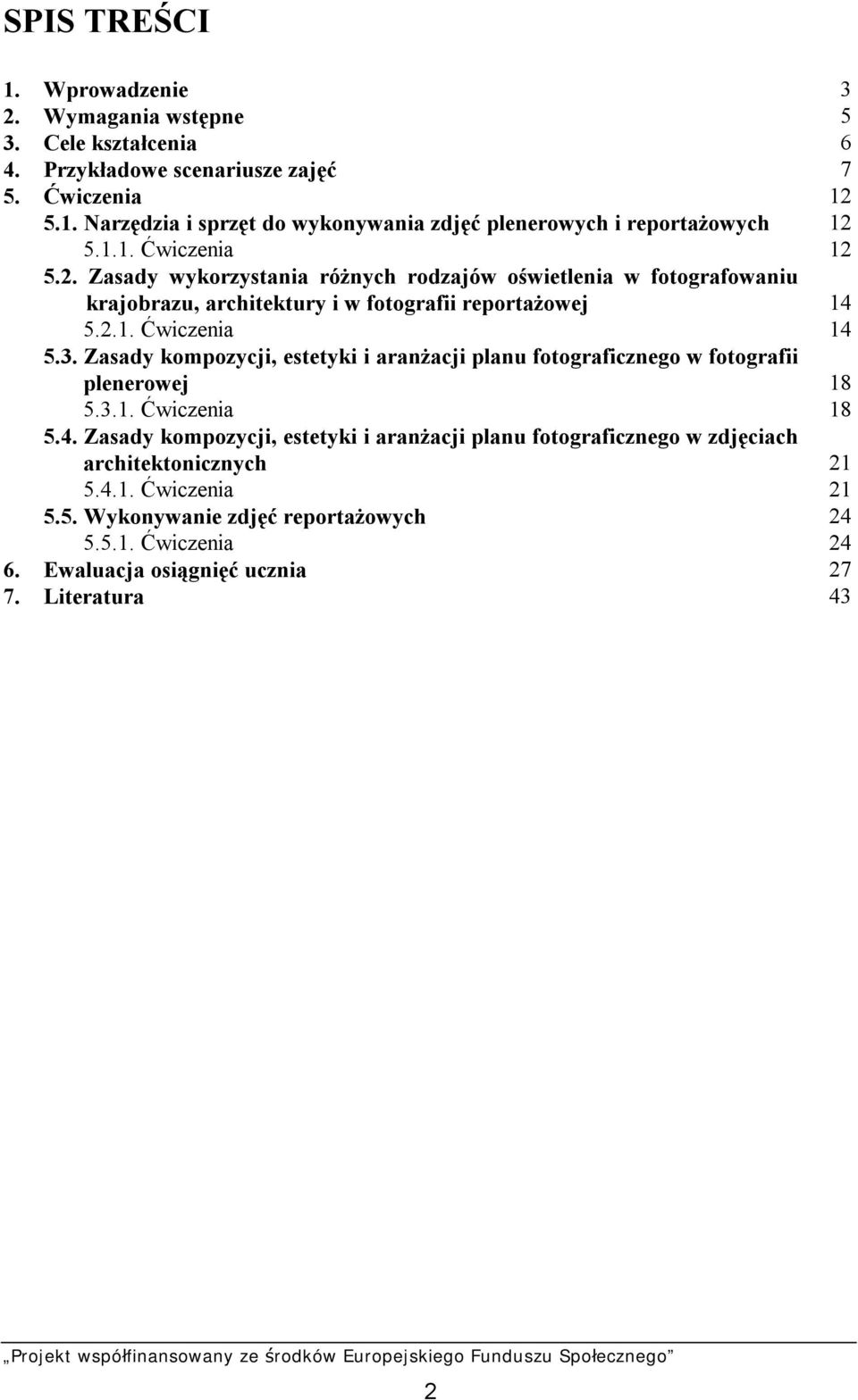 Zasady kompozycji, estetyki i aranżacji planu fotograficznego w fotografii plenerowej 18 5.3.1. Ćwiczenia 18 5.4.