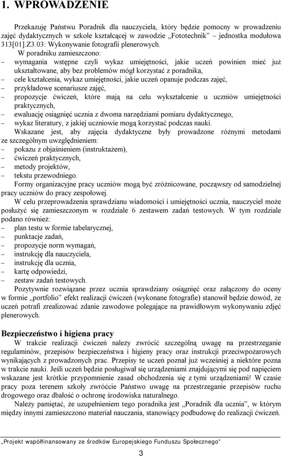 W poradniku zamieszczono: - wymagania wstępne czyli wykaz umiejętności, jakie uczeń powinien mieć już ukształtowane, aby bez problemów mógł korzystać z poradnika, - cele kształcenia, wykaz