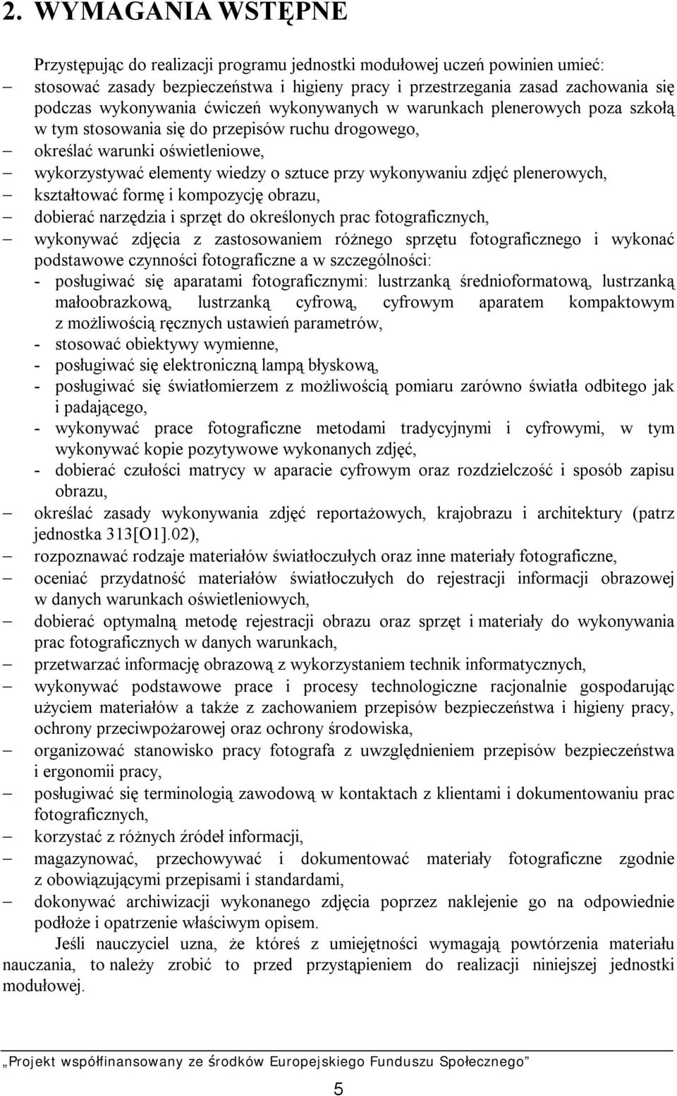 wykonywaniu zdjęć plenerowych, kształtować formę i kompozycję obrazu, dobierać narzędzia i sprzęt do określonych prac fotograficznych, wykonywać zdjęcia z zastosowaniem różnego sprzętu
