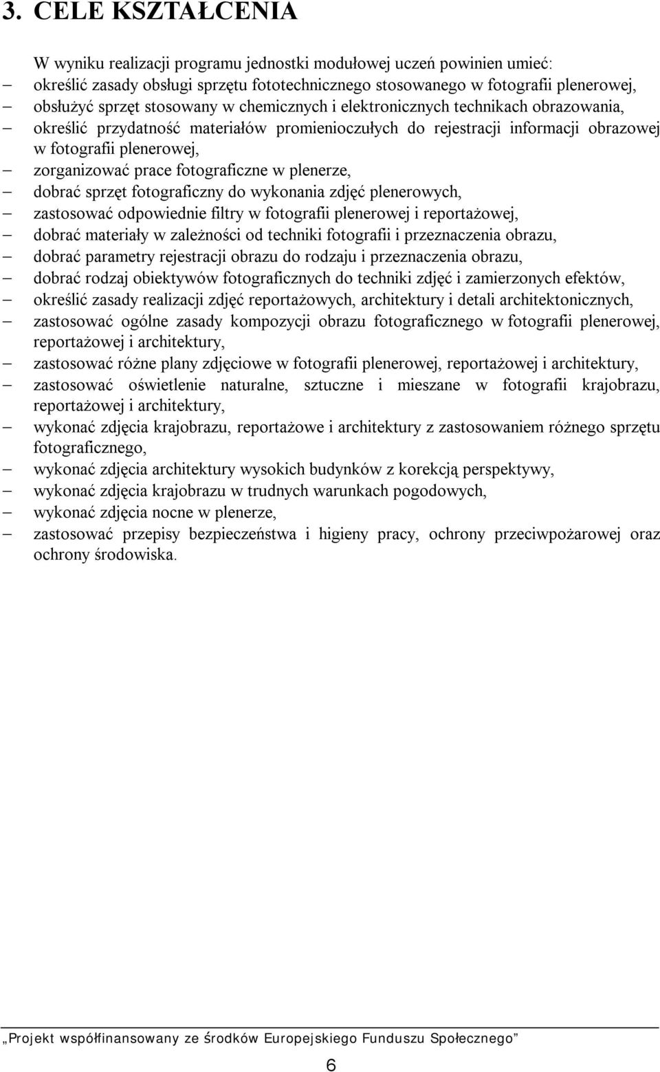 fotograficzne w plenerze, dobrać sprzęt fotograficzny do wykonania zdjęć plenerowych, zastosować odpowiednie filtry w fotografii plenerowej i reportażowej, dobrać materiały w zależności od techniki