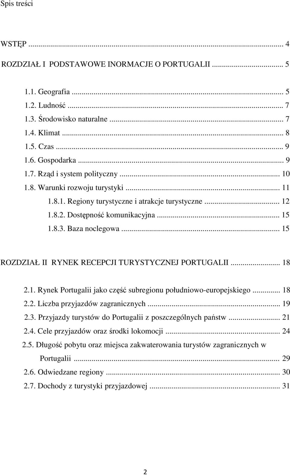 .. 15 ROZDZIAŁ II RYNEK RECEPCJI TURYSTYCZNEJ PORTUGALII... 18 2.1. Rynek Portugalii jako część subregionu południowo-europejskiego... 18 2.2. Liczba przyjazdów zagranicznych... 19 2.3.