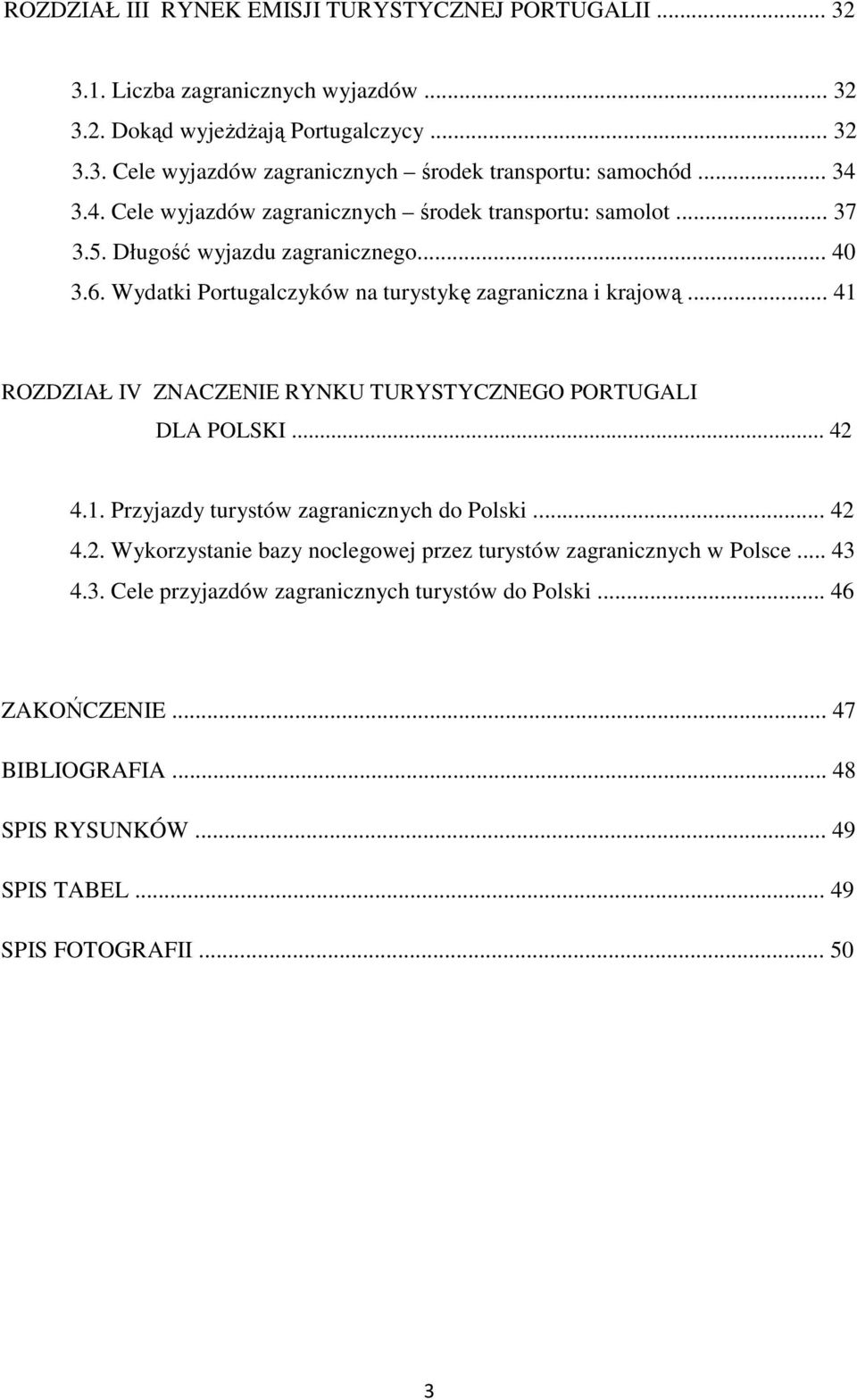 .. 41 ROZDZIAŁ IV ZNACZENIE RYNKU TURYSTYCZNEGO PORTUGALI DLA POLSKI... 42 4.1. Przyjazdy turystów zagranicznych do Polski... 42 4.2. Wykorzystanie bazy noclegowej przez turystów zagranicznych w Polsce.