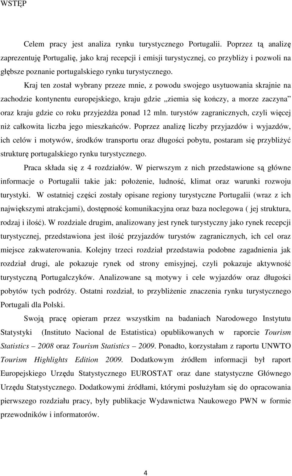 Kraj ten został wybrany przeze mnie, z powodu swojego usytuowania skrajnie na zachodzie kontynentu europejskiego, kraju gdzie ziemia się kończy, a morze zaczyna oraz kraju gdzie co roku przyjeżdża