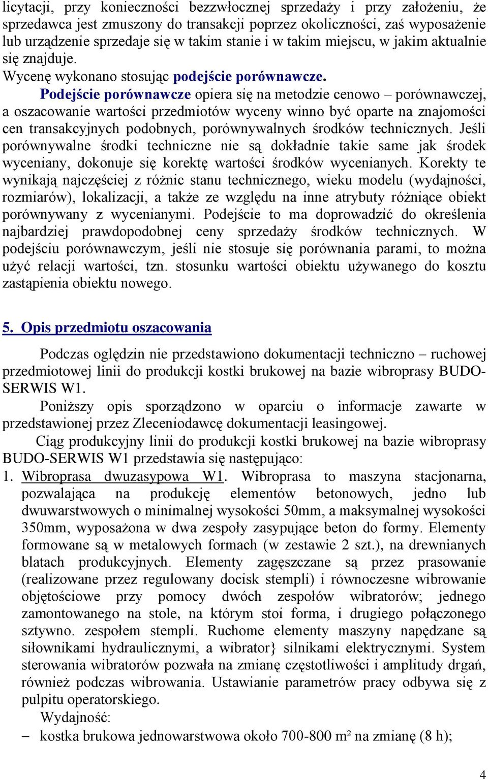 Podejście porównawcze opiera się na metodzie cenowo porównawczej, a oszacowanie wartości przedmiotów wyceny winno być oparte na znajomości cen transakcyjnych podobnych, porównywalnych środków