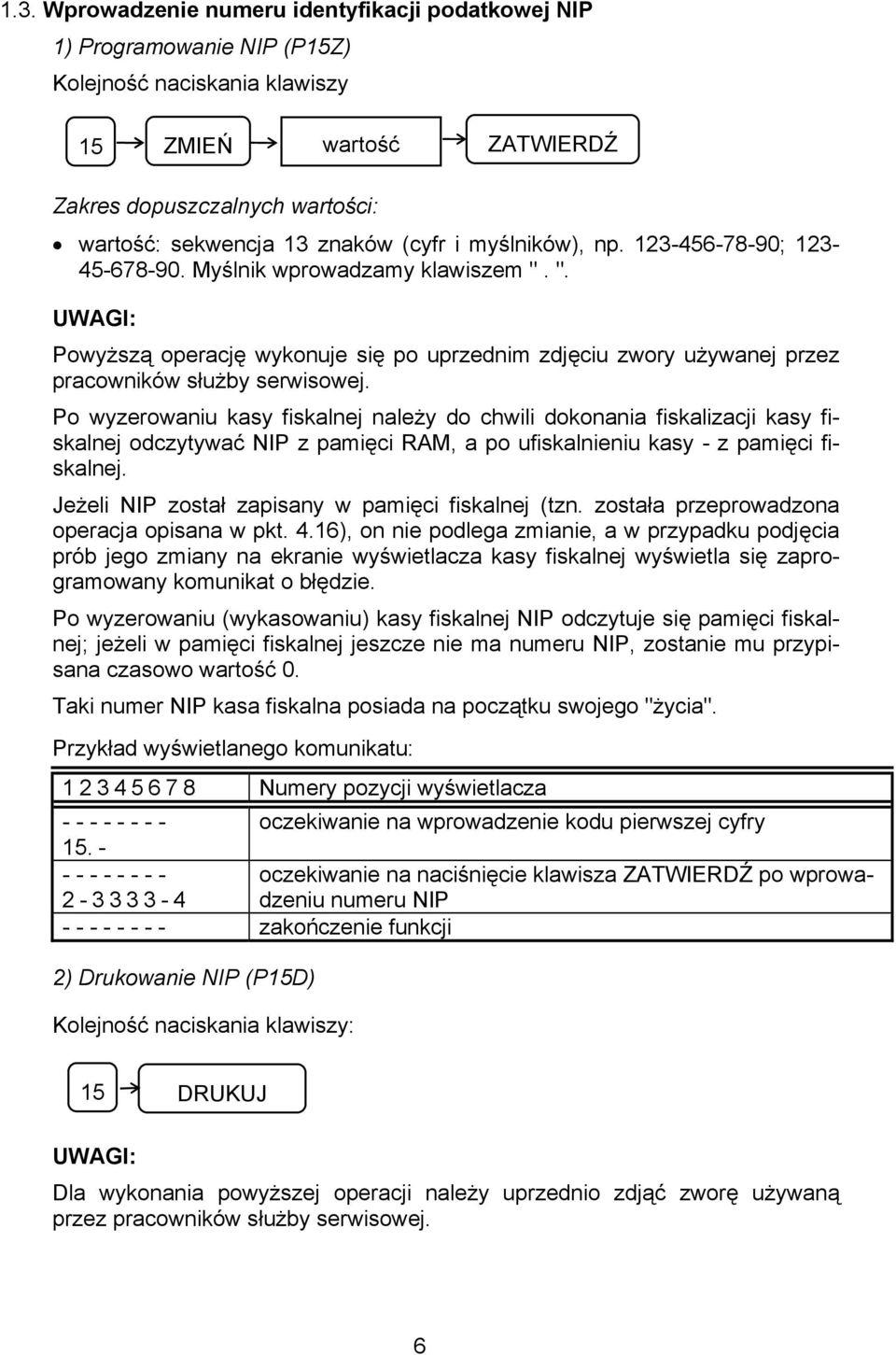 Po wyzerowaniu kasy fiskalnej należy do chwili dokonania fiskalizacji kasy fiskalnej odczytywać NIP z pamięci RAM, a po ufiskalnieniu kasy - z pamięci fiskalnej.