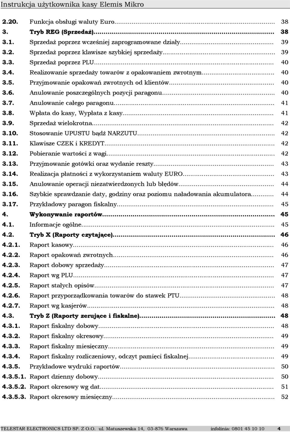 Anulowanie całego paragonu... 41 3.8. Wpłata do kasy, Wypłata z kasy... 41 3.9. Sprzedaż wielokrotna... 42 3.10. Stosowanie UPUSTU bądź NARZUTU... 42 3.11. Klawisze CZEK i KREDYT... 42 3.12.