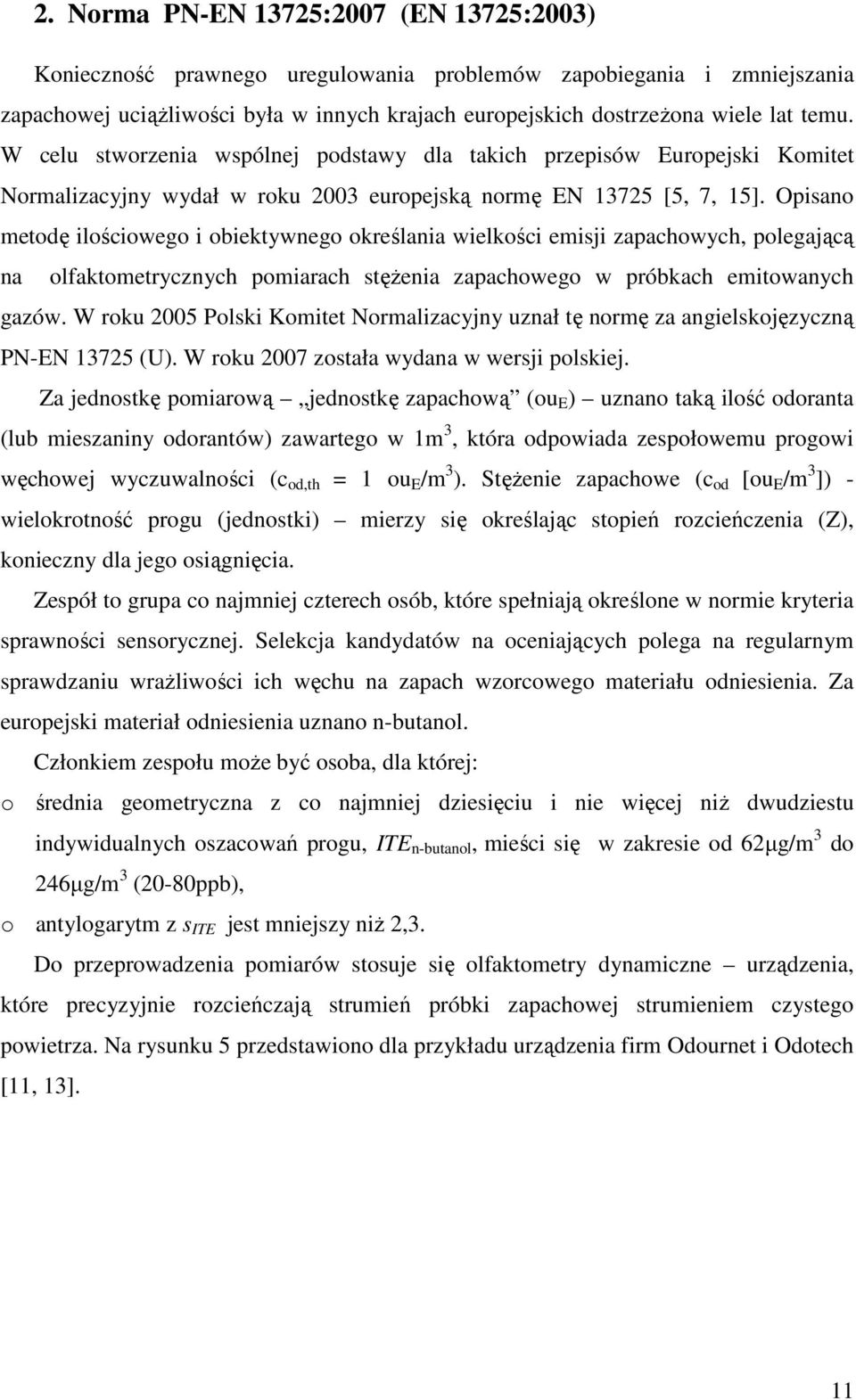 Opisano metodę ilościowego i obiektywnego określania wielkości emisji zapachowych, polegającą na olfaktometrycznych pomiarach stęŝenia zapachowego w próbkach emitowanych gazów.
