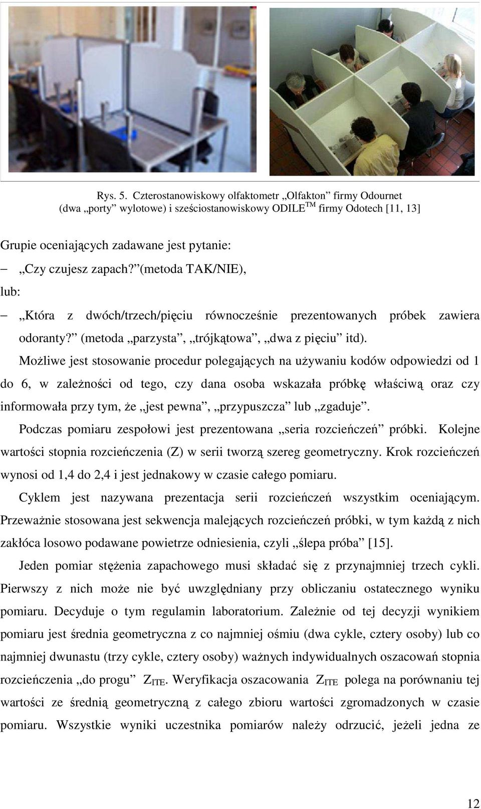 MoŜliwe jest stosowanie procedur polegających na uŝywaniu kodów odpowiedzi od 1 do 6, w zaleŝności od tego, czy dana osoba wskazała próbkę właściwą oraz czy informowała przy tym, Ŝe jest pewna,