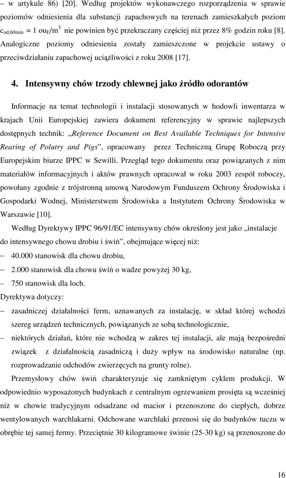 niŝ przez 8% godzin roku [8]. Analogiczne poziomy odniesienia zostały zamieszczone w projekcie ustawy o przeciwdziałaniu zapachowej uciąŝliwości z roku 2008 [17]. 4.