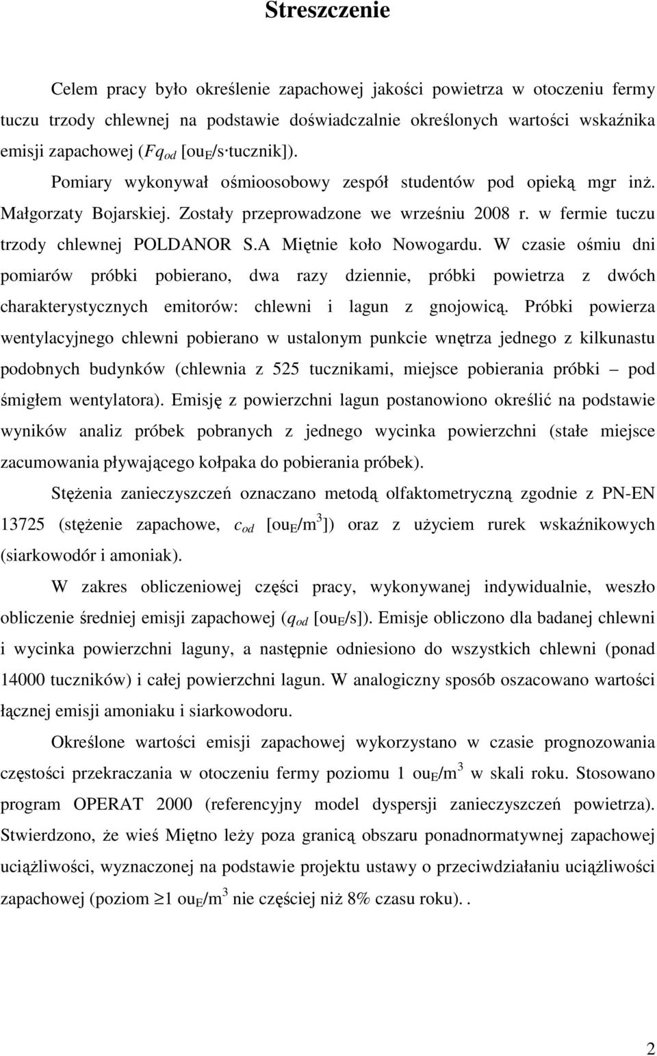 A Miętnie koło Nowogardu. W czasie ośmiu dni pomiarów próbki pobierano, dwa razy dziennie, próbki powietrza z dwóch charakterystycznych emitorów: chlewni i lagun z gnojowicą.