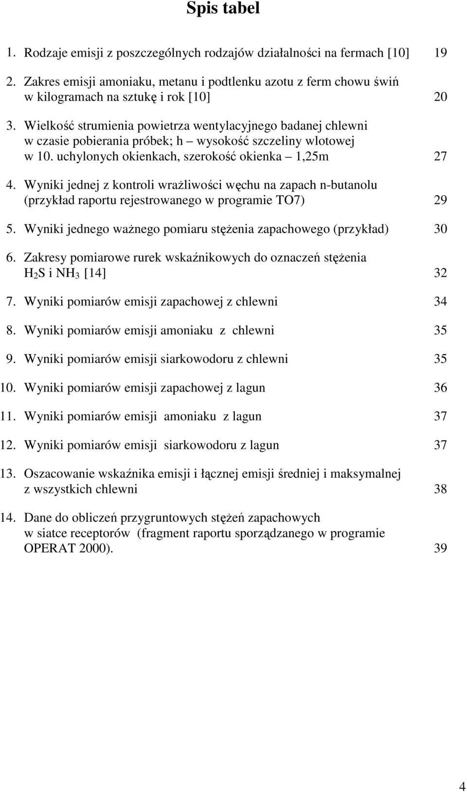 Wyniki jednej z kontroli wraŝliwości węchu na zapach n-butanolu (przykład raportu rejestrowanego w programie TO7) 29 5. Wyniki jednego waŝnego pomiaru stęŝenia zapachowego (przykład) 30 6.
