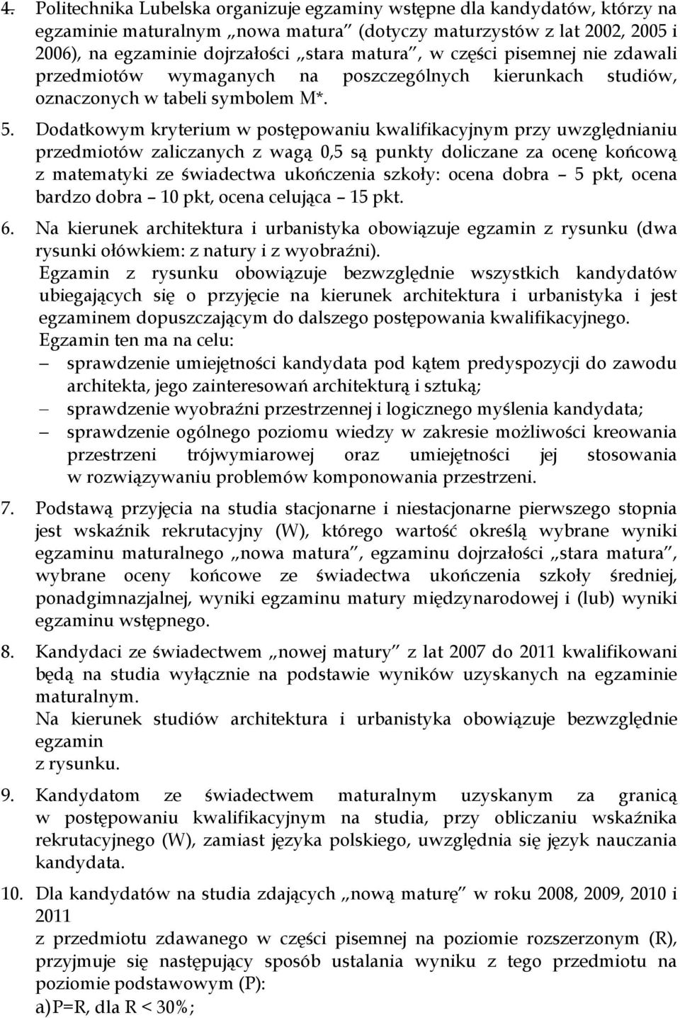 Dodatkowym kryterium w postępowaniu kwalifikacyjnym przy uwzględnianiu przedmiotów zaliczanych z wagą 0,5 są punkty doliczane za ocenę końcową z matematyki ze świadectwa ukończenia szkoły: ocena