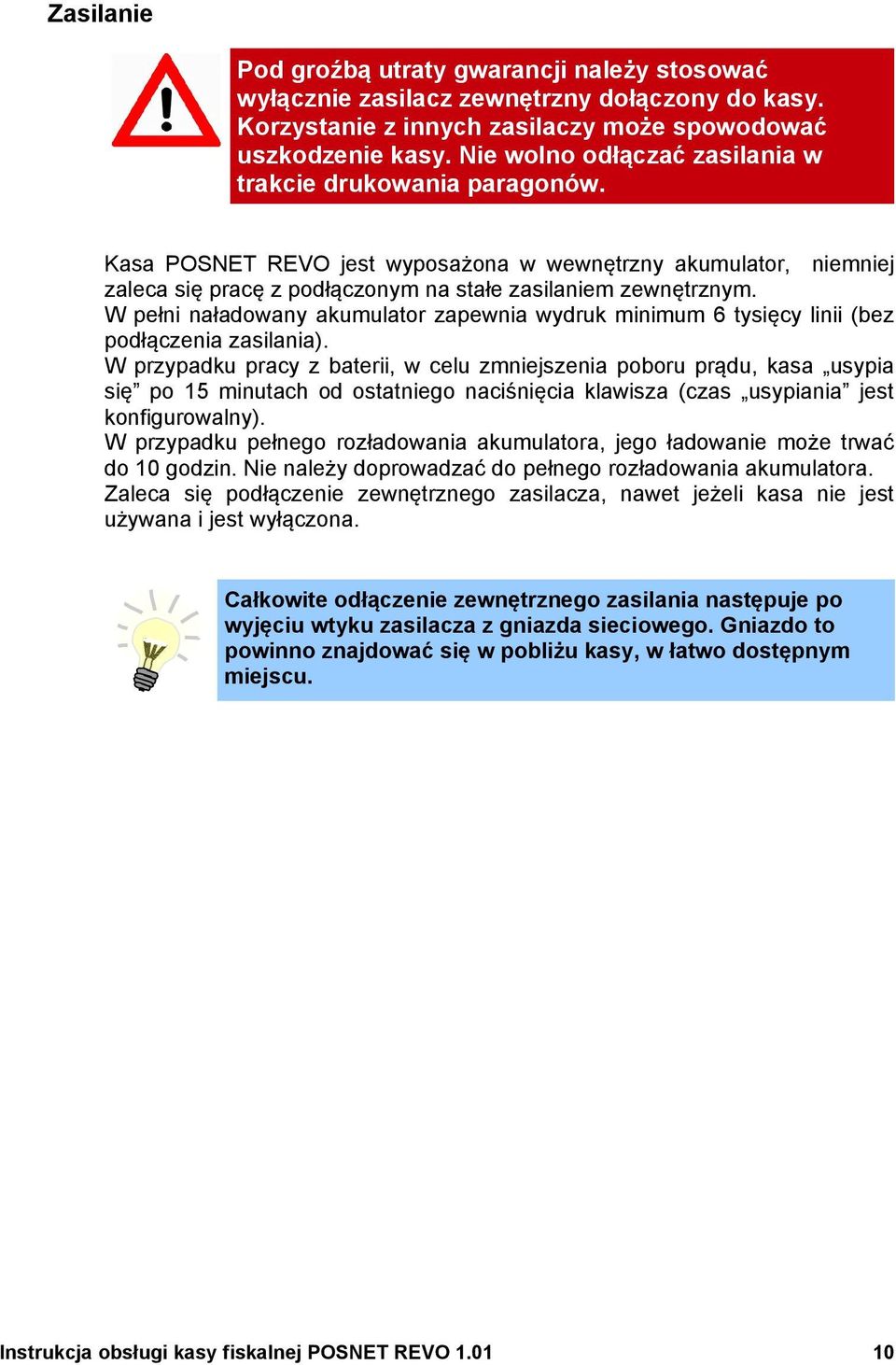 wydruk minimum 6 tysięcy linii (bez podłączenia zasilania) W przypadku pracy z baterii w celu zmniejszenia poboru prądu kasa usypia się po 15 minutach od ostatniego naciśnięcia klawisza (czas