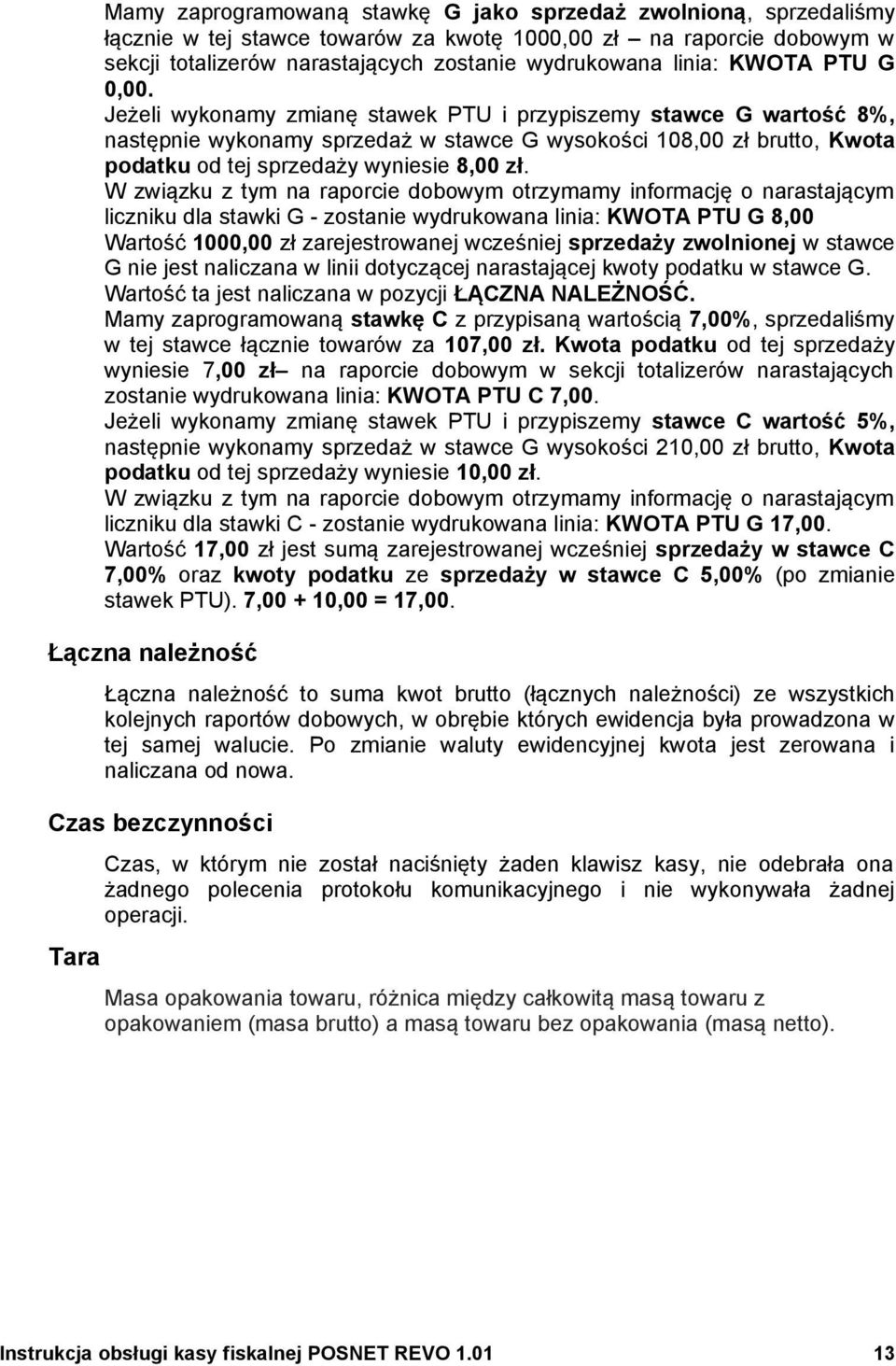 związku z tym na raporcie dobowym otrzymamy informację o narastającym liczniku dla stawki G - zostanie wydrukowana linia: KWOTA PTU G 800 Wartość 100000 zł zarejestrowanej wcześniej sprzedaży