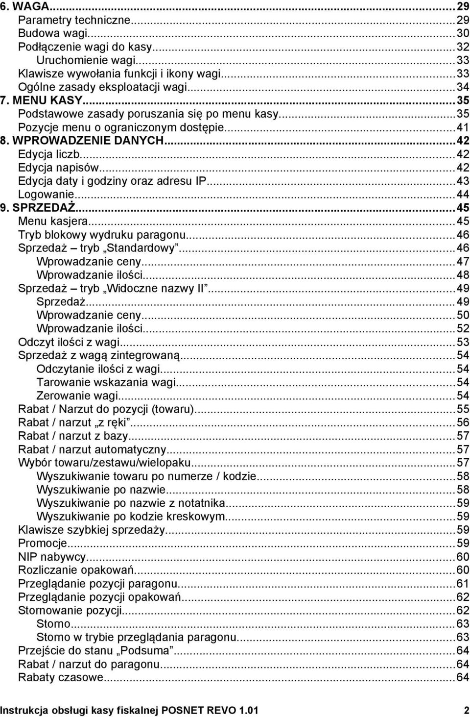 Menu kasjera45 Tryb blokowy wydruku paragonu46 Sprzedaż tryb Standardowy 46 Wprowadzanie ceny47 Wprowadzanie ilości48 Sprzedaż tryb Widoczne nazwy II 49 Sprzedaż 49 Wprowadzanie ceny50 Wprowadzanie