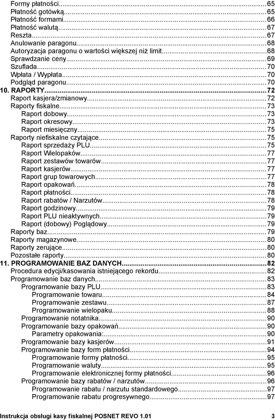 Raport Wielopaków77 Raport zestawów towarów77 Raport kasjerów77 Raport grup towarowych77 Raport opakowań78 Raport płatności78 Raport rabatów / Narzutów78 Raport godzinowy79 Raport PLU nieaktywnych79