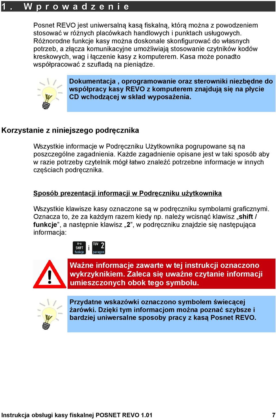 Dokumentacja oprogramowanie oraz sterowniki niezbędne do współpracy kasy REVO z komputerem znajdują się na płycie CD wchodzącej w skład wyposażenia Korzystanie z niniejszego podręcznika Wszystkie