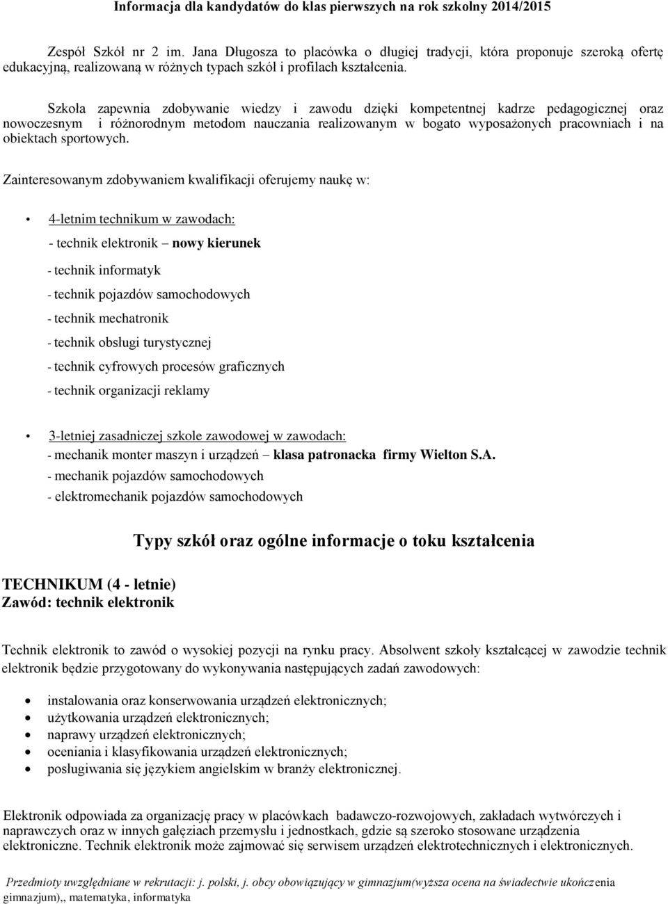 Szkoła zapewnia zdobywanie wiedzy i zawodu dzięki kompetentnej kadrze pedagogicznej oraz nowoczesnym i różnorodnym metodom nauczania realizowanym w bogato wyposażonych pracowniach i na obiektach