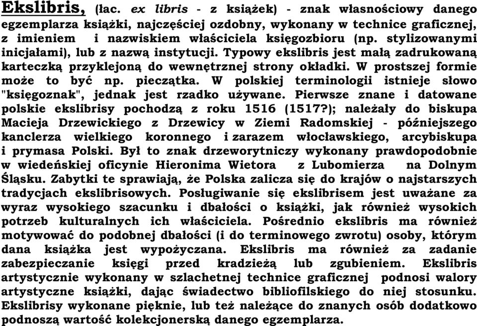 W polskiej terminologii istnieje słowo "księgoznak", jednak jest rzadko używane. Pierwsze znane i datowane polskie ekslibrisy pochodzą z roku 1516 (1517?