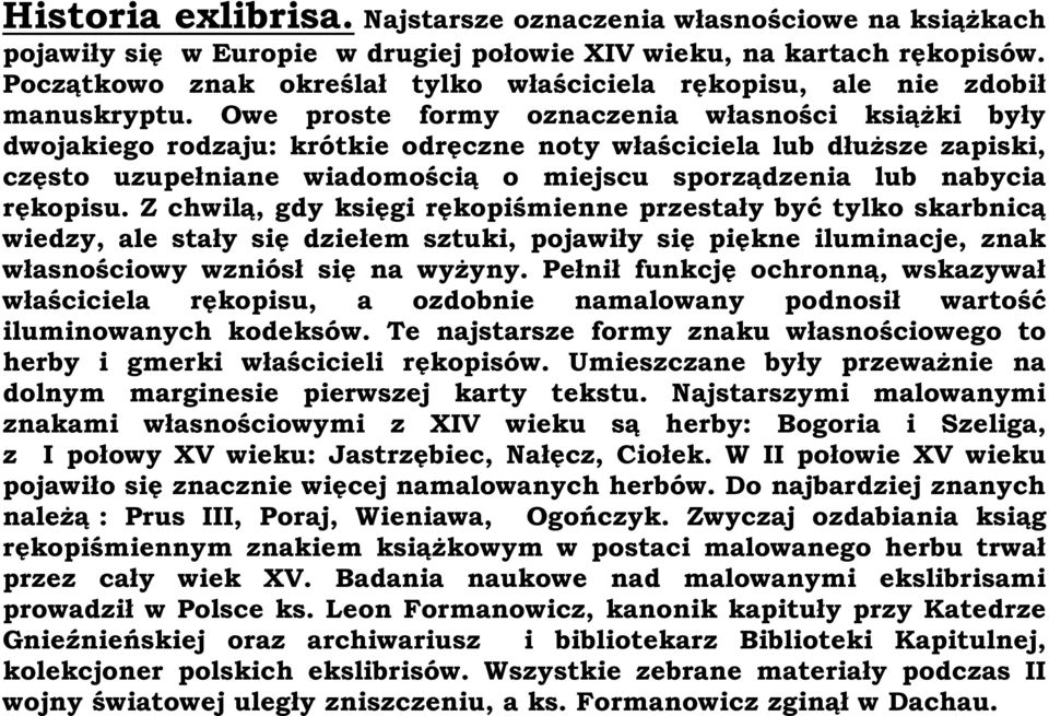 Owe proste formy oznaczenia własności książki były dwojakiego rodzaju: krótkie odręczne noty właściciela lub dłuższe zapiski, często uzupełniane wiadomością o miejscu sporządzenia lub nabycia