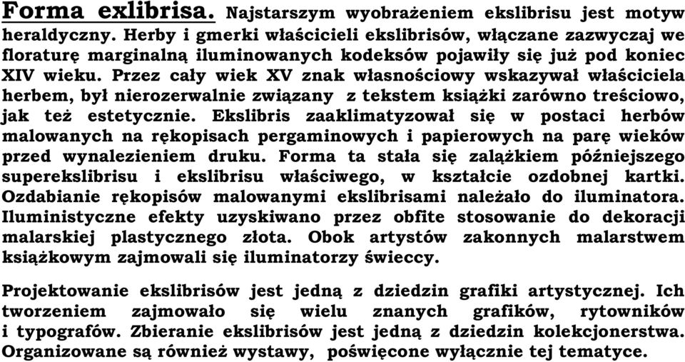 Przez cały wiek XV znak własnościowy wskazywał właściciela herbem, był nierozerwalnie związany z tekstem książki zarówno treściowo, jak też estetycznie.