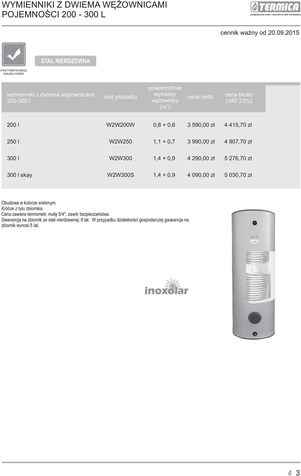 W2W300S 1,4 + 0,9 4 090,00 z³ 5 030,70 z³ Cena zawiera termometr, mufê 5/4", zawór bezpieczeñstwa.