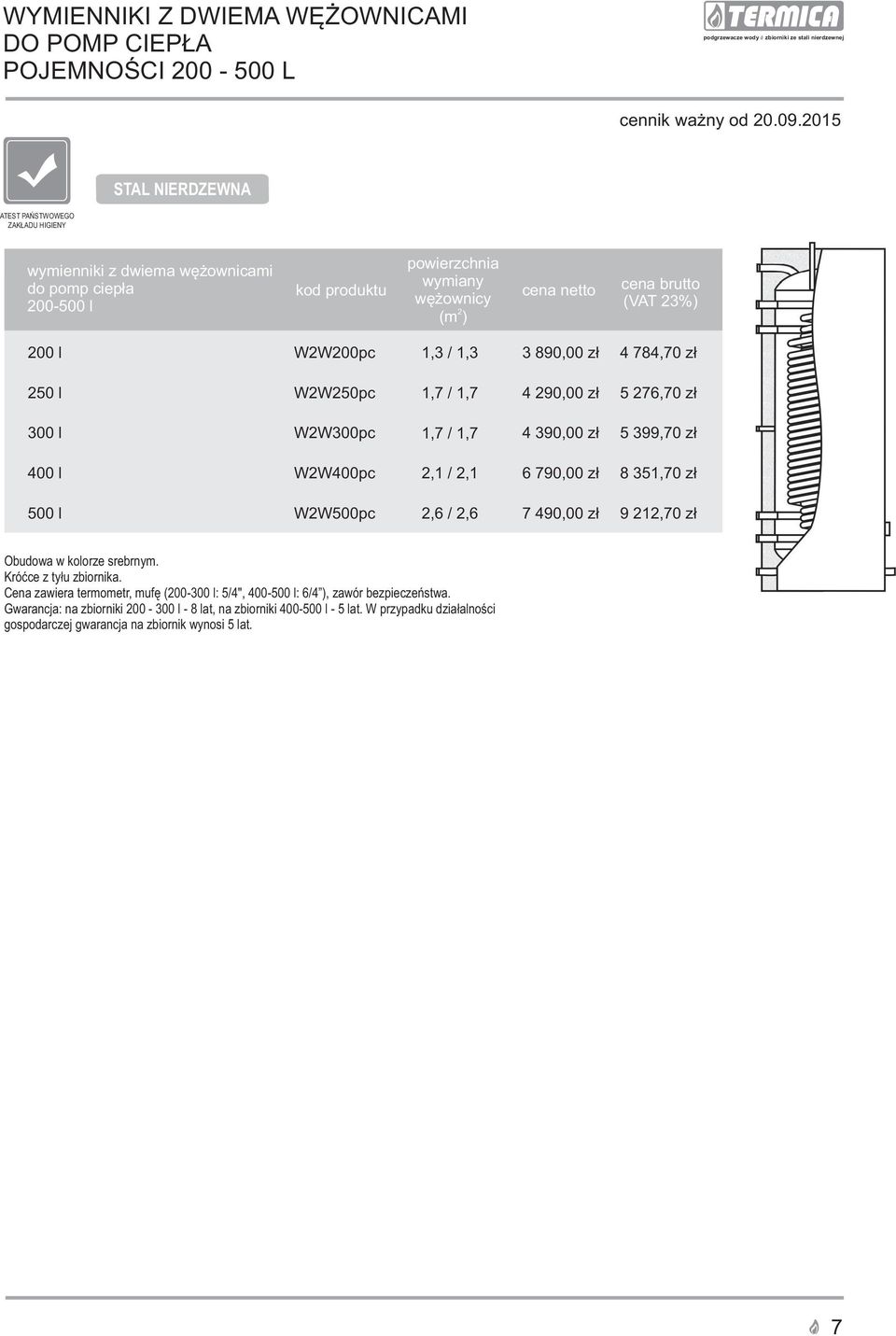 z³ 500 l W2W500pc 2,6 / 2,6 7 490,00 z³ 9 212,70 z³ Cena zawiera termometr, mufê (200-300 l: 5/4", 400-500 l: 6/4, zawór bezpieczeñstwa.