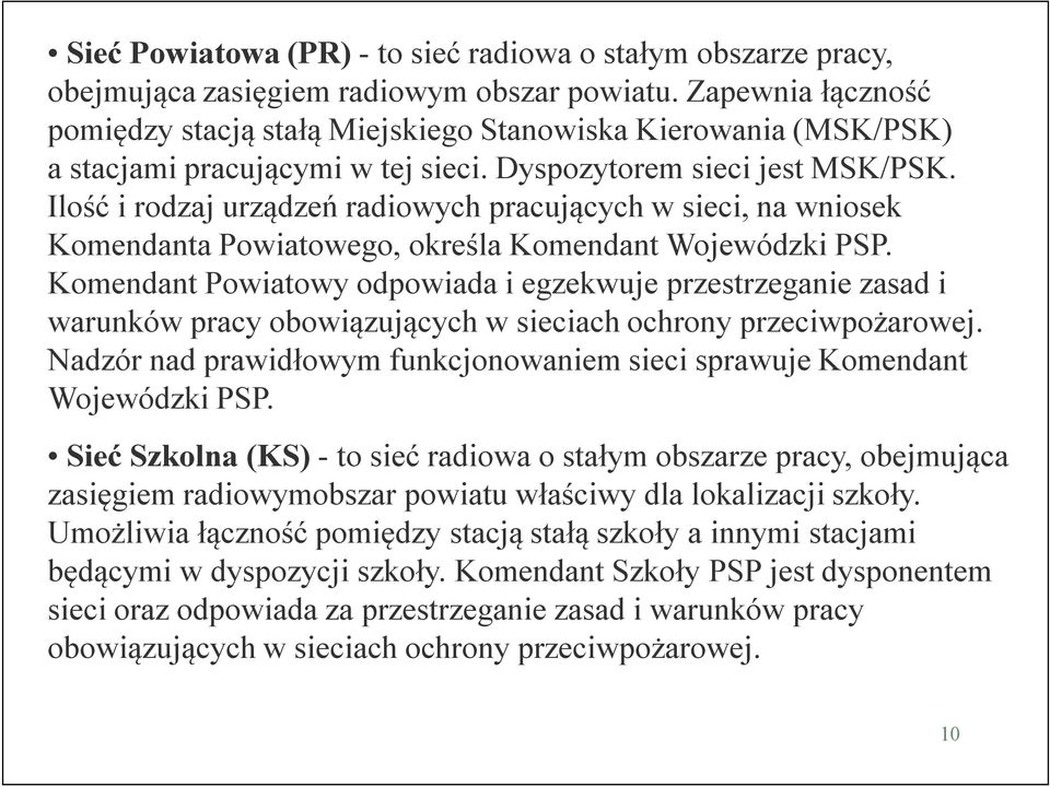 Ilość i rodzaj urządzeń radiowych pracujących w sieci, na wniosek Komendanta Powiatowego, określa Komendant Wojewódzki PSP.