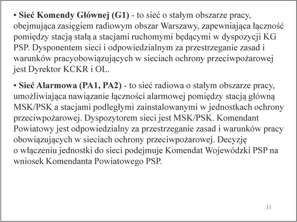 Sieć Alarmowa (PA1, PA2) - to sieć radiowa o stałym obszarze pracy, umożliwiająca nawiązanie łączności alarmowej pomiędzy stacją główną MSK/PSK a stacjami podległymi zainstalowanymi w jednostkach