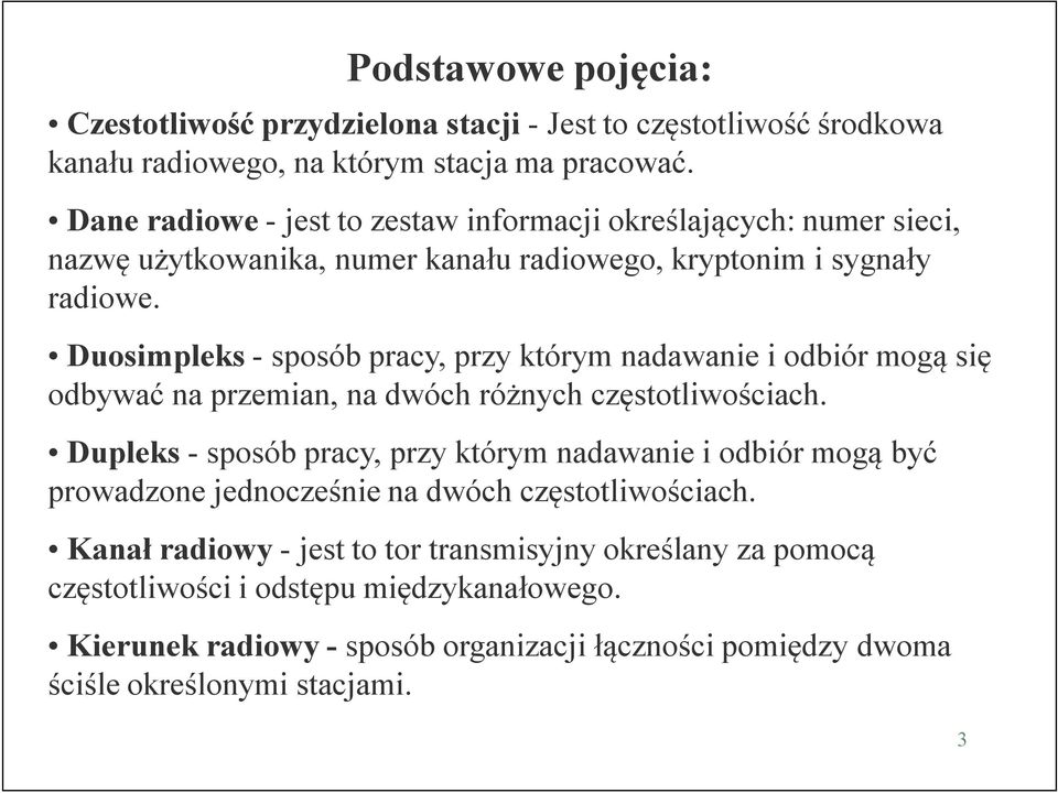 Duosimpleks - sposób pracy, przy którym nadawanie i odbiór mogą się odbywać na przemian, na dwóch różnych częstotliwościach.