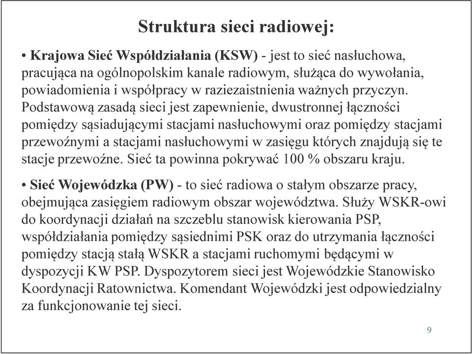 Podstawową zasadą sieci jest zapewnienie, dwustronnej łączności pomiędzy sąsiadującymi stacjami nasłuchowymi oraz pomiędzy stacjami przewoźnymi a stacjami nasłuchowymi w zasięgu których znajdują się
