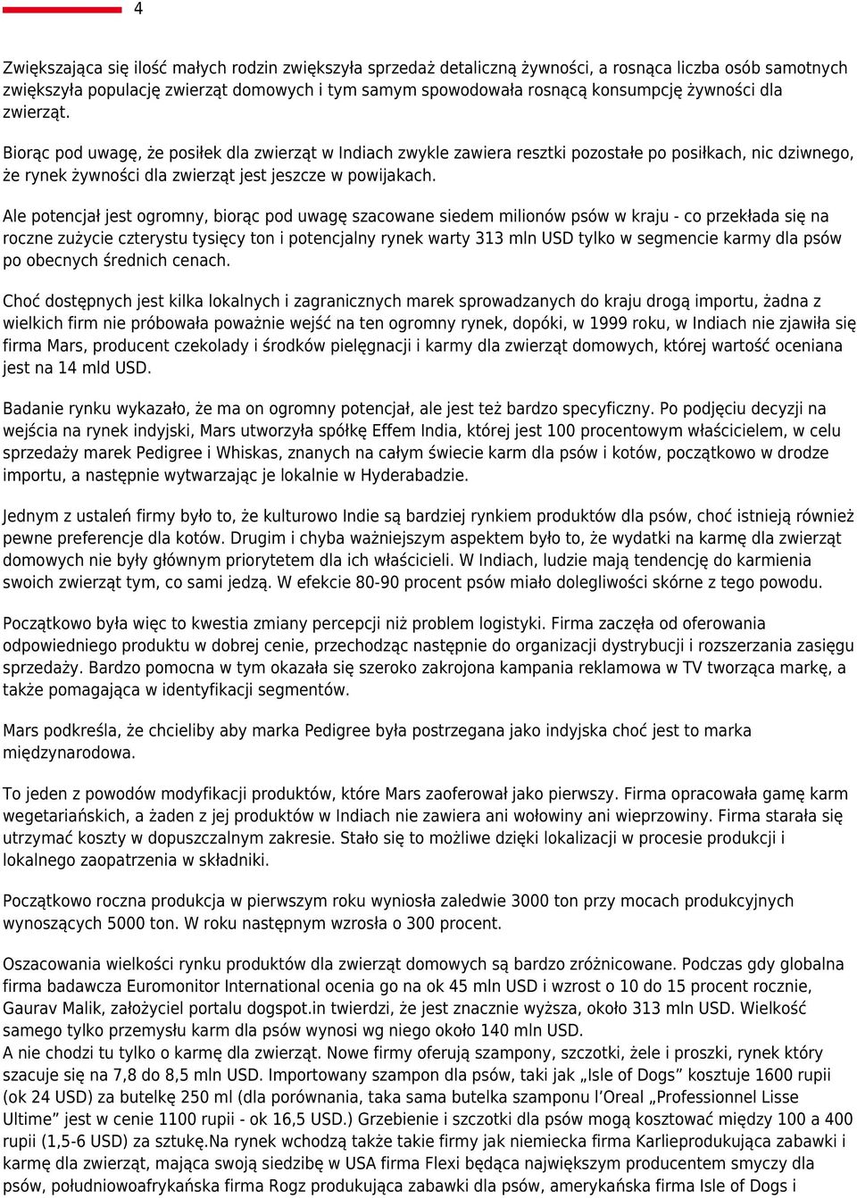 Ale potencjał jest ogromny, biorąc pod uwagę szacowane siedem milionów psów w kraju - co przekłada się na roczne zużycie czterystu tysięcy ton i potencjalny rynek warty 313 mln USD tylko w segmencie