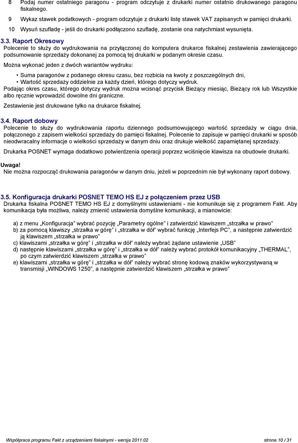 3.3. Raport Okresowy Polecenie to służy do wydrukowania na przyłączonej do komputera drukarce fiskalnej zestawienia zawierającego podsumowanie sprzedaży dokonanej za pomocą tej drukarki w podanym