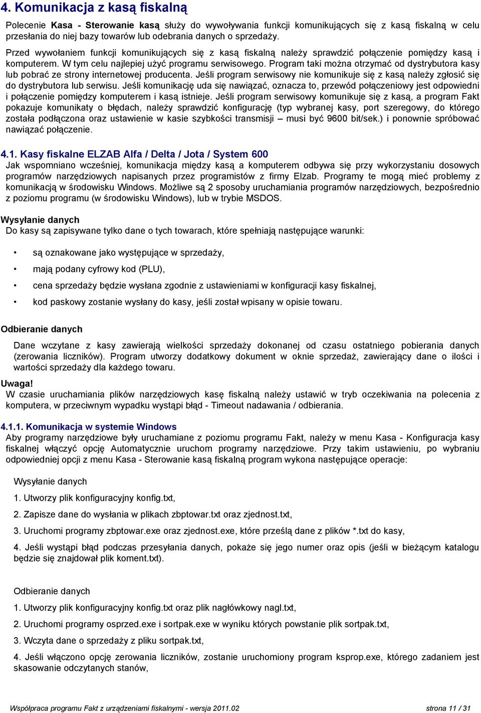 Program taki można otrzymać od dystrybutora kasy lub pobrać ze strony internetowej producenta. Jeśli program serwisowy nie komunikuje się z kasą należy zgłosić się do dystrybutora lub serwisu.